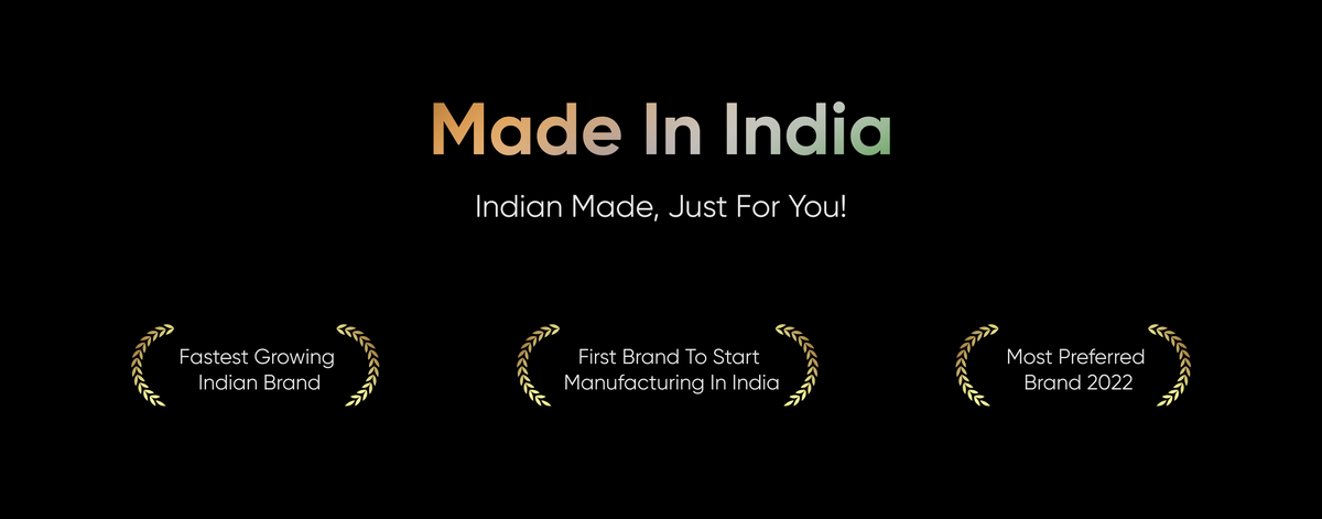 Made In India Indian Made, Just For You! Fastest Growing Indian Brand First Brand To Start Manufacturing In India Most Preferred Brand 2022